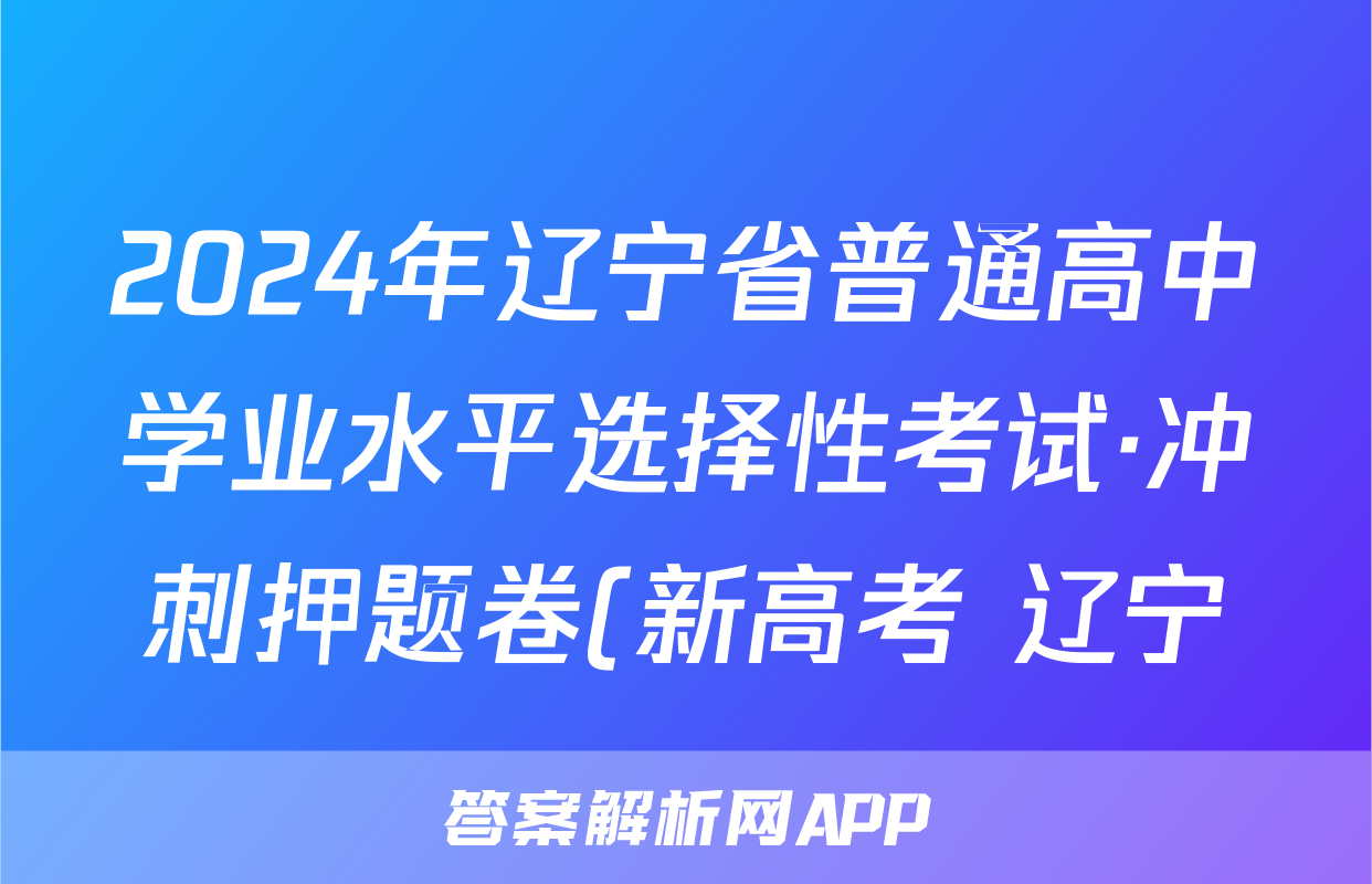 2024年辽宁省普通高中学业水平选择性考试·冲刺押题卷(新高考 辽宁)(一)1物理试题